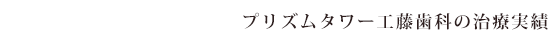 プリズムタワー工藤歯科の治療実績